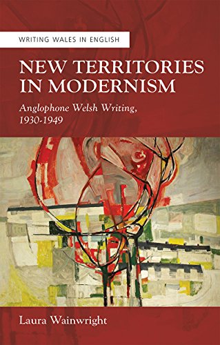 Beispielbild fr New Territories in Modernism: Anglophone Welsh Writing, 1930-1949 (University of Wales Press - Writing Wales in English) zum Verkauf von WorldofBooks