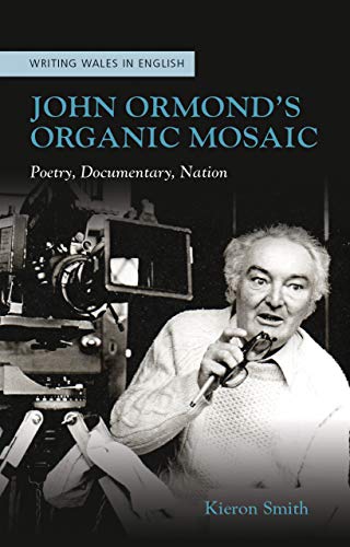 Stock image for John Ormond's Organic Mosaic: Poetry, Documentary, Nation (University of Wales Press - Writing Wales in English) for sale by WorldofBooks