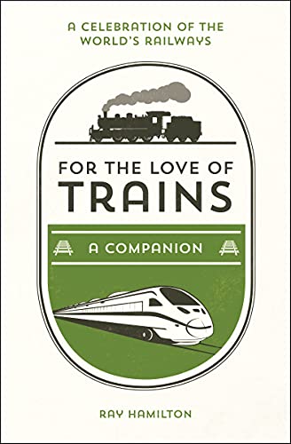 Stock image for For the Love of Trains: A Celebration of the World's Railways for sale by PlumCircle