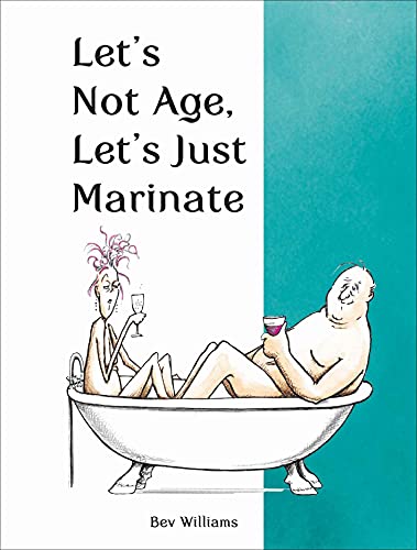 Stock image for Let's Not Age, Let's Just Marinate: Cheeky Quotes and Charming Cartoons for Those Getting Old in Style for sale by WorldofBooks