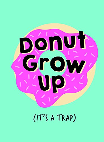 Stock image for Don't Grow Up; It's a Trap: Inspiring Quotes and Funny Statements to Stave off Adulthood for sale by WorldofBooks
