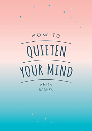 Beispielbild fr How to Quieten Your Mind: Tips, Quotes and Activities to Help You Find Calm zum Verkauf von WorldofBooks