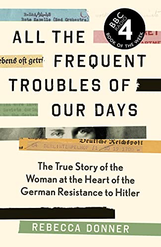 Beispielbild fr All Frequent Troubles of our Days; True story of the Woman at the Heart of the German Resistance to Hitler zum Verkauf von Linmart Books