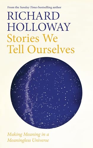 9781786899934: Stories We Tell Ourselves: Making Meaning in a Meaningless Universe