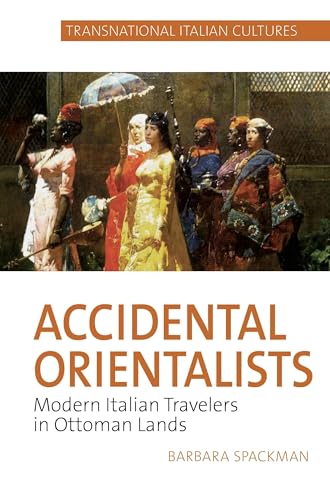 Stock image for Accidental Orientalists: Modern Italian Travelers in Ottoman Lands (Transnational Italian Cultures LUP) for sale by Riverby Books (DC Inventory)
