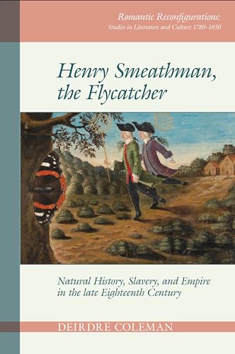 Stock image for Henry Smeathman, the Flycatcher: Natural History, Slavery, and Empire in the Late Eighteenth Century (Romantic Reconfigurations Studies in Literature and Culture 1780 1850) for sale by Lucky's Textbooks