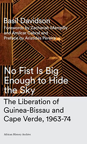 9781786990662: No Fist Is Big Enough to Hide the Sky: The Liberation of Guinea-Bissau and Cape Verde, 1963-74 (African History Archive)