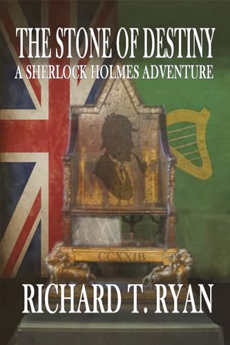 The Stone of Destiny: A Sherlock Holmes Adventure Richard T Ryan Author