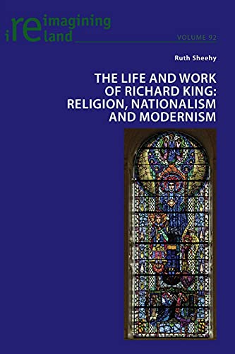 Imagen de archivo de The Life and Work of Richard King: Religion, Nationalism and Modernism (92) (Reimagining Ireland) a la venta por AwesomeBooks