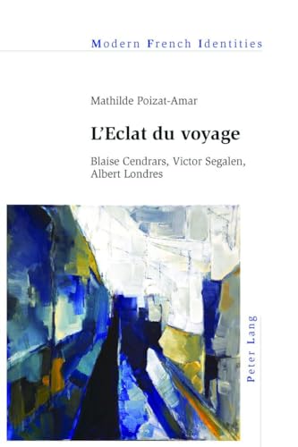 9781787072961: L’Eclat du voyage: Blaise Cendrars, Victor Segalen, Albert Londres: 125 (Modern French Identities)
