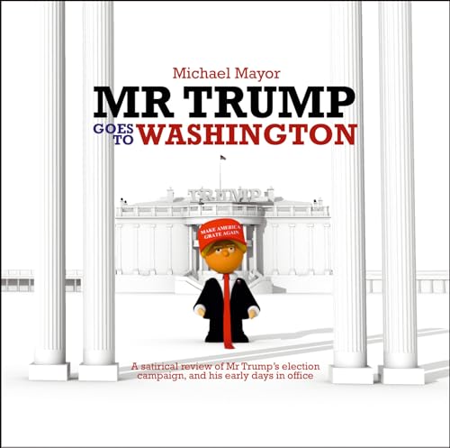 Stock image for Mr. Trump Goes to Washington: A satirical review of Mr Trump?s election campaign, and his early days in office for sale by Books From California