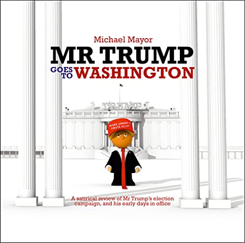 9781787111639: Mr Trump goes to Washington: A satirical review of Mr Trump's election campaign, and his early days in office