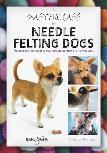 Stock image for A Masterclass in needle felting dogs: Methods and Techniques to Take Your Needle Felting to the Next Level for sale by Monster Bookshop