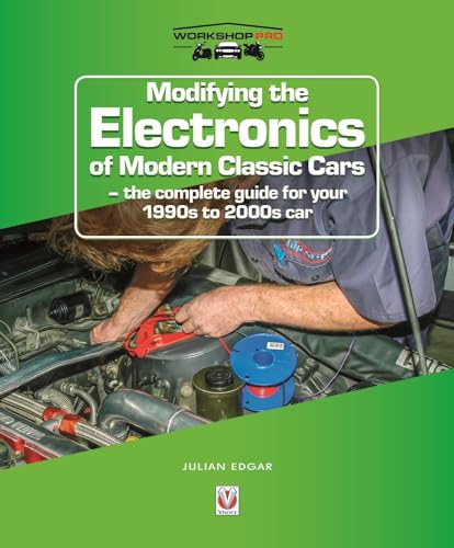 9781787113930: Modifying the Electronics of Modern Classic cars: The Complete Guide for Your 1990s to 2000s Car