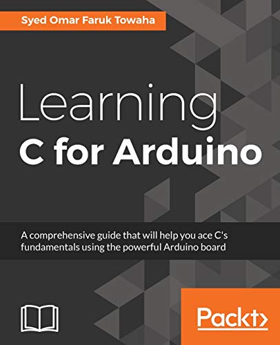 9781787120099: Learning C for Arduino: A comprehensive guide that will help you ace C's fundamentals using the powerful Arduino board