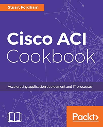 9781787129214: Cisco ACI Cookbook: A Practical Guide to Maximize Automated Solutions and Policy-Drive Application Profiles