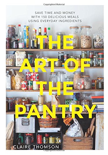Stock image for The Art of the Pantry: Save Time and Money with 150 Delicious Meals Using Everyday Ingredients for sale by Goodwill Books