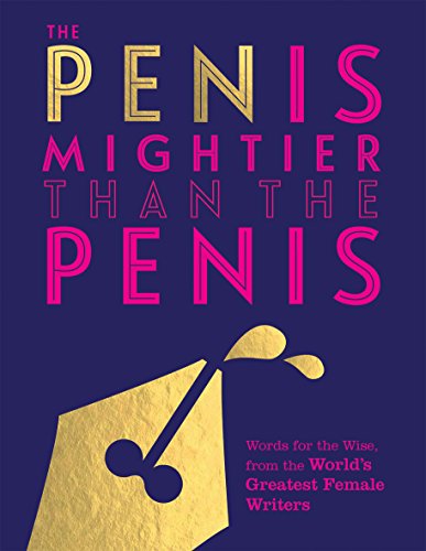 Beispielbild fr The Pen Is Mightier Than the Penis : Words for the Wise from the World's Greatest Female Writers zum Verkauf von Better World Books