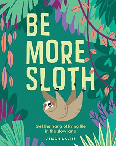 Stock image for Be More Sloth: Get the Hang of Living Life in the Slow Lane for sale by Goodwill Books