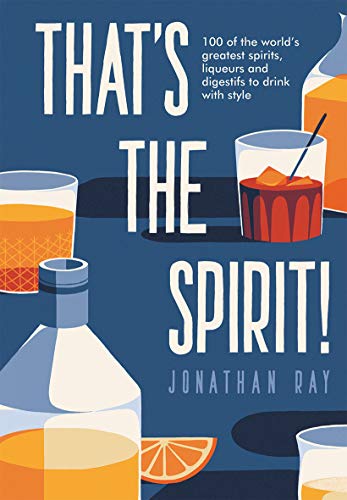 Imagen de archivo de That's the Spirit! : 100 of the World's Greatest Spirits and Liqueurs to Drink with Style a la venta por Better World Books