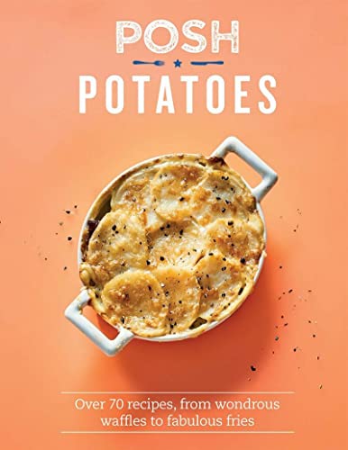Stock image for Posh Potatoes: Over 70 Recipes, From Wondrous Waffles to Fabulous Fries for sale by Bookoutlet1