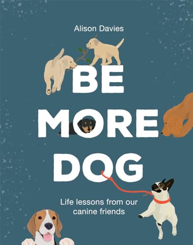 9781787134546: Be More Dog: Life Lessons from Our Canine Friends