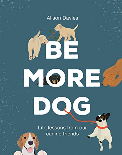 

Be More Dog: Life Lessons from Man's Best Friend [Hardcover ]