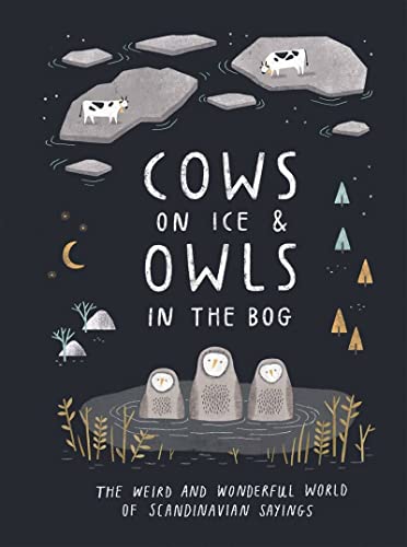 Beispielbild fr Cows on Ice & Owls in the Bog: The Weird and Wonderful World of Scandinavian Sayings zum Verkauf von medimops