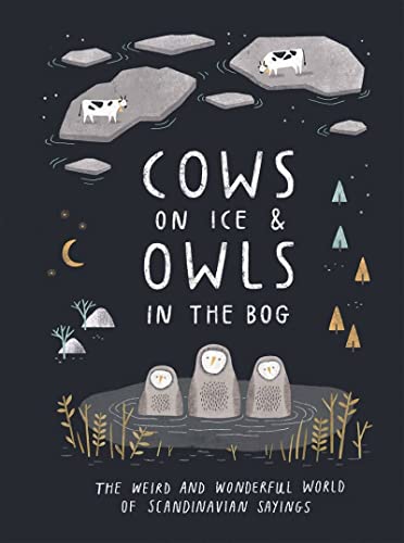 Imagen de archivo de Cows on Ice and Owls in the Bog: The Weird and Wonderful World of Scandinavian Sayings a la venta por SecondSale