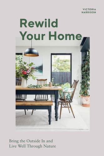Stock image for Rewild Your Home: Bring the Outside In and Living Well Through Nature for sale by Bookoutlet1