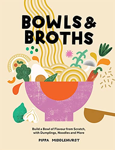 Stock image for Bowls and Broths: Build a Bowl of Flavour From Scratch, with Dumplings, Noodles, and More for sale by SecondSale