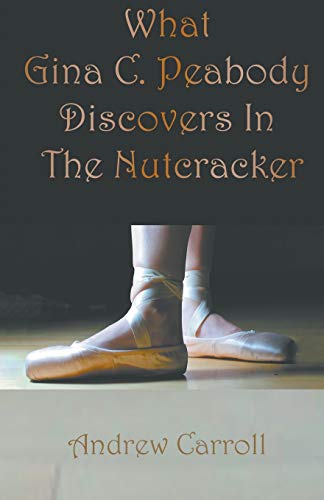 Imagen de archivo de What Gina C. Peabody Discovers In The Nutcracker a la venta por Red's Corner LLC