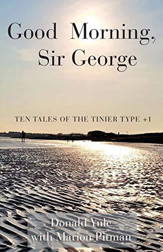 Imagen de archivo de Good Morning, Sir George: Ten Tales of the Tinier Type +1 (Sir George Tales) a la venta por Books Unplugged