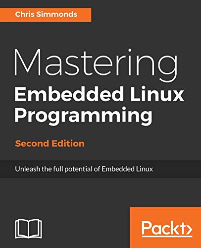 Stock image for Mastering Embedded Linux Programming: Unleash the full potential of Embedded Linux with Linux 4.9 and Yocto Project 2.2 (Morty) Updates, 2nd Edition for sale by HPB-Diamond