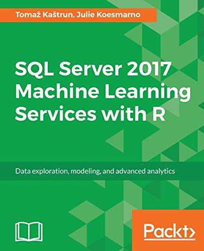 9781787283572: SQL Server 2017 Machine Learning Services with R: Data exploration, modeling, and advanced analytics