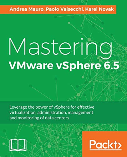 Imagen de archivo de Mastering VMware vSphere 6.5: Leverage the power of vSphere for effective virtualization, administration, management and monitoring of data centers a la venta por Books From California