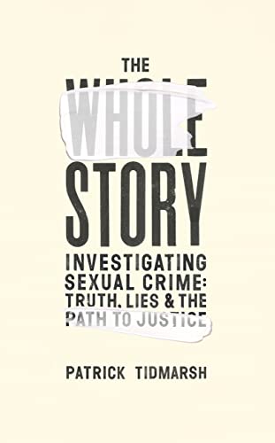 Stock image for The Whole Story: Investigating Sexual Crime ? Truth, Lies and the Path to Justice [Hardcover] Tidmarsh, Patrick for sale by Gonkerbooks