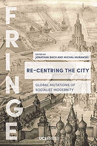 Stock image for Re-Centring the City: Urban Mutations, Socialist Afterlives and the Global East: Global Mutations of Socialist Modernity (Fringe) for sale by WorldofBooks
