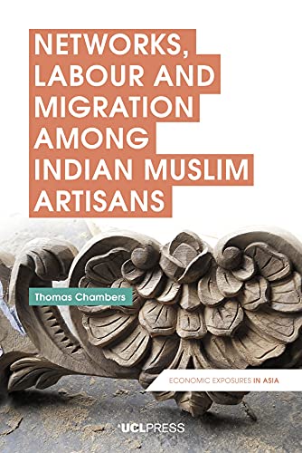 9781787354548: Networks, Labour and Migration among Indian Muslim Artisans (Economic Exposures in Asia)