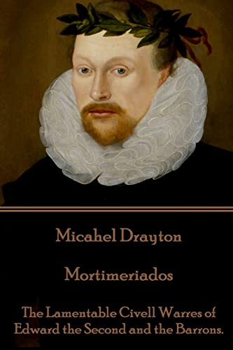 Imagen de archivo de Michael Drayton - Mortimeriados: The Lamentable Civell Warres of Edward the Second and the Barrons. a la venta por Lucky's Textbooks