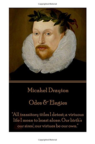 Beispielbild fr Michael Drayton - Odes & Elegies: "All transitory titles I detest; a virtuous life I mean to boast alone. Our birth's our sires'; our virtues be our own." zum Verkauf von Lucky's Textbooks