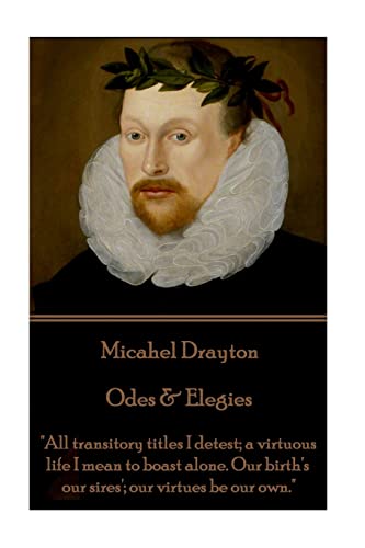 Stock image for Michael Drayton - Odes & Elegies: "All transitory titles I detest; a virtuous life I mean to boast alone. Our birth's our sires'; our virtues be our own." for sale by Lucky's Textbooks