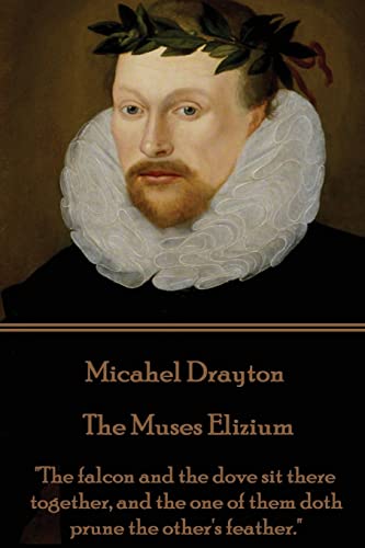 Imagen de archivo de Michael Drayton - The Muses Elizium: "The falcon and the dove sit there together, and the one of them doth prune the other's feather." a la venta por Lucky's Textbooks