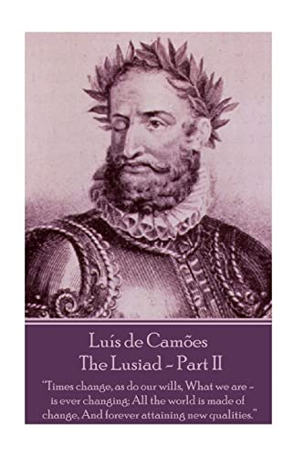 9781787370135: Luis de Camoes - The Lusiad - Part II: "Times change, as do our wills, What we are - is ever changing; All the world is made of change, And forever attaining new qualities."