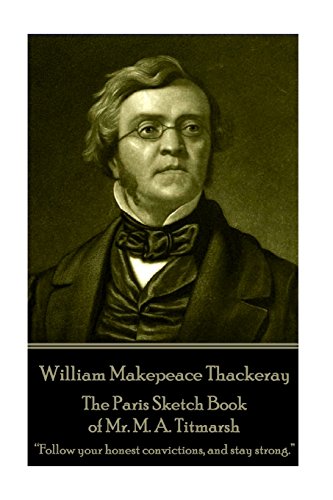 9781787370548: William Makepeace Thackeray - The Paris Sketch Book of Mr. M. A. Titmarsh: “Follow your honest convictions, and stay strong.”