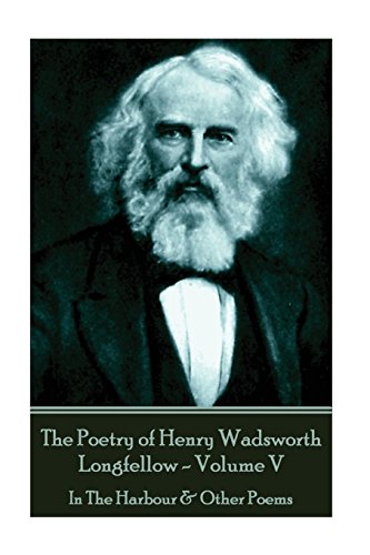 Beispielbild fr The Poetry of Henry Wadsworth Longfellow - Volume V: In The Harbour & Other Poems zum Verkauf von WorldofBooks