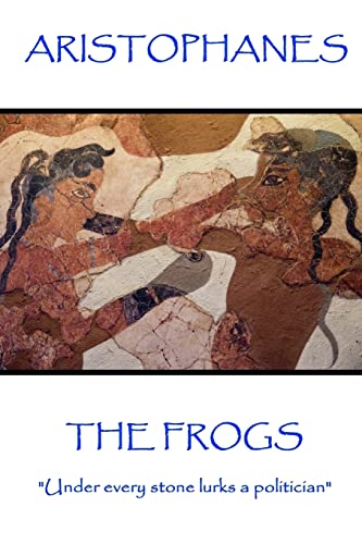 9781787371347: Aristophanes - The Frogs: "Under every stone lurks a politician"
