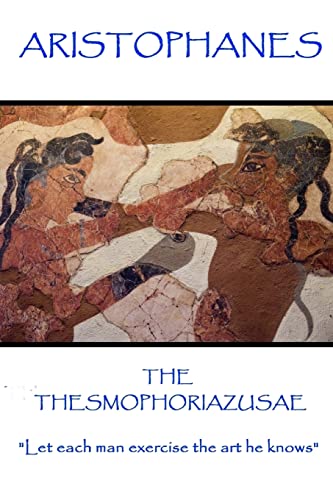 Stock image for Aristophanes - The Thesmophoriazusae: "Let each man exercise the art he knows" for sale by THE SAINT BOOKSTORE