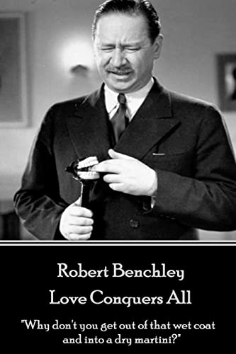 9781787372740: Robert Benchley - Love Conquers All: "Why don't you get out of that wet coat and into a dry martini?"