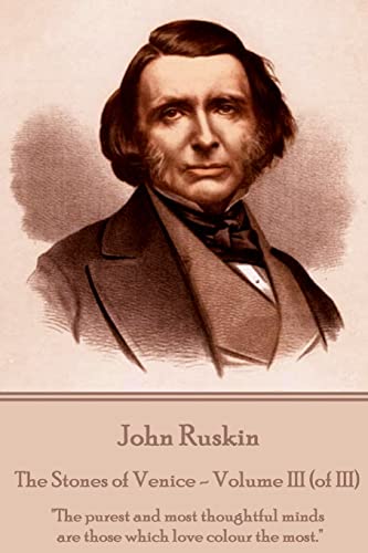 Stock image for John Ruskin - The Stones of Venice - Volume III (of III): "The purest and most thoughtful minds are those which love colour the most." for sale by GF Books, Inc.